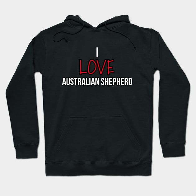 I love Australian Shepherd Hoodie by Word and Saying